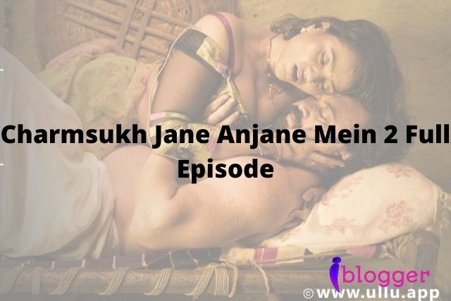 Charmsukh Jane Anjane Mein 2 Full Episode