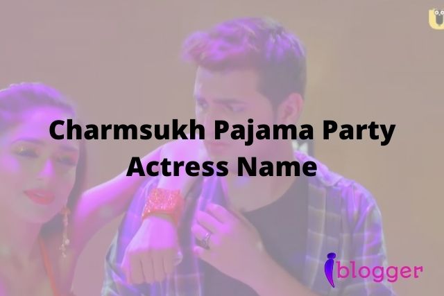 Charmsukh Pajama Party Actress Name